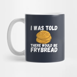 I Was Told There Would Be Frybread, Gift For Everyone Who Loves Frybread frybread lovers Mug